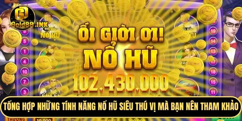 Tổng hợp những tính năng nổ hũ siêu thú vị mà bạn nên tham khảo