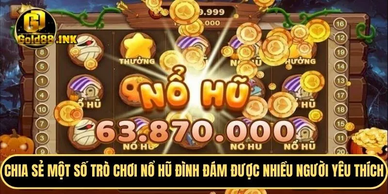 Chia sẻ một số trò chơi nổ hũ đình đám được nhiều người yêu thích